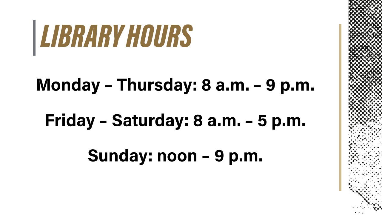 Library Hours, Monday - Thursday, 8am to 9pm; Friday, 8am to 5pm; Saturday, 9am to 6 pm; Sunday, noon - 9pm