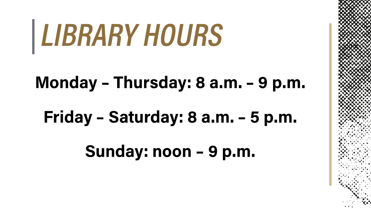 Library Hours, Monday - Thursday, 8am to 9pm; Friday - Saturday, 8am to 5pm; Sunday, noon - 9pm