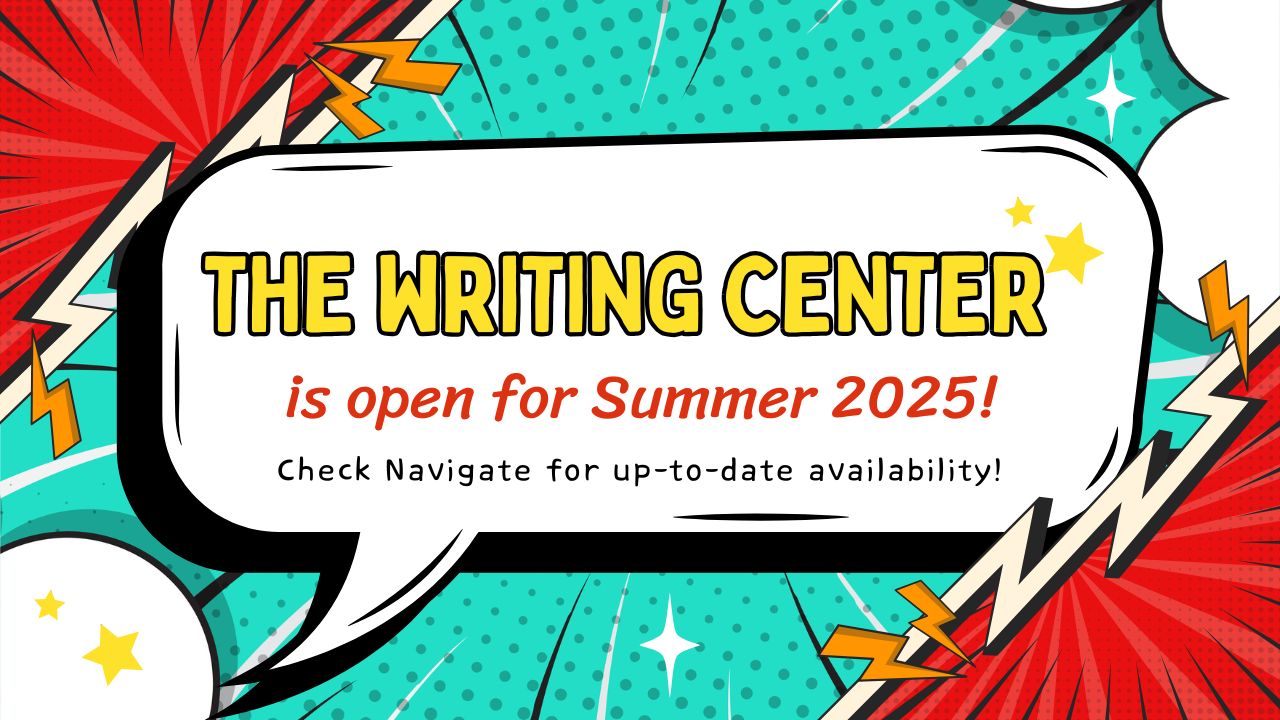 The Writing Center is open for Summer 2025! Check Navigate for up-to-date availability!