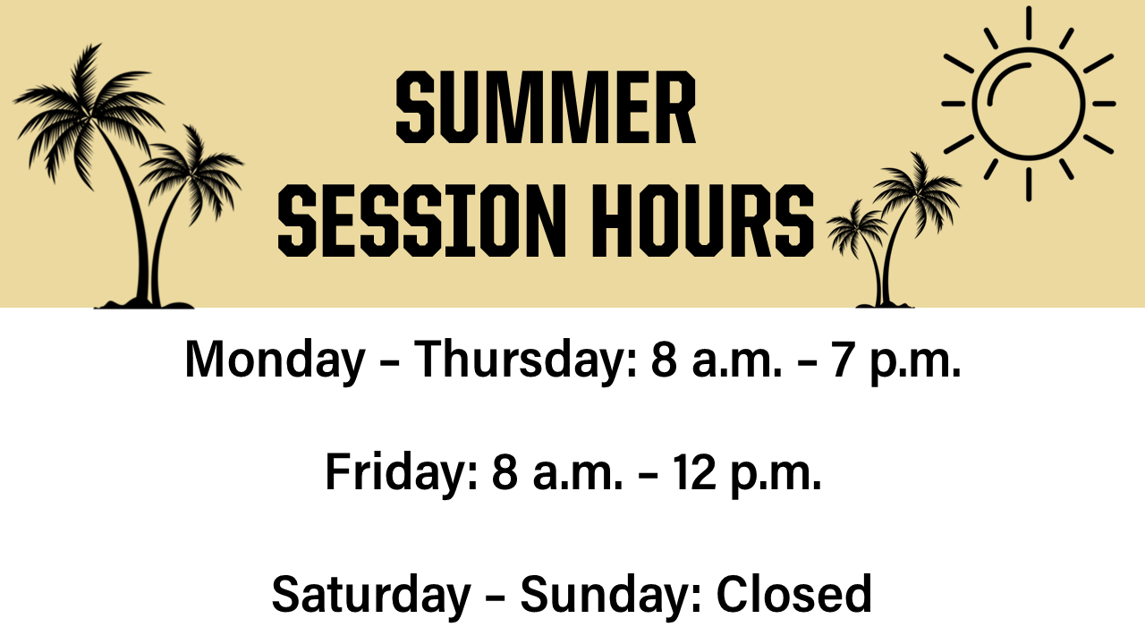 Summer Session Hours, Monday - Thursday, 8am to 7pm; Friday, 8am to 5pm; Saturday - Sunday, closed